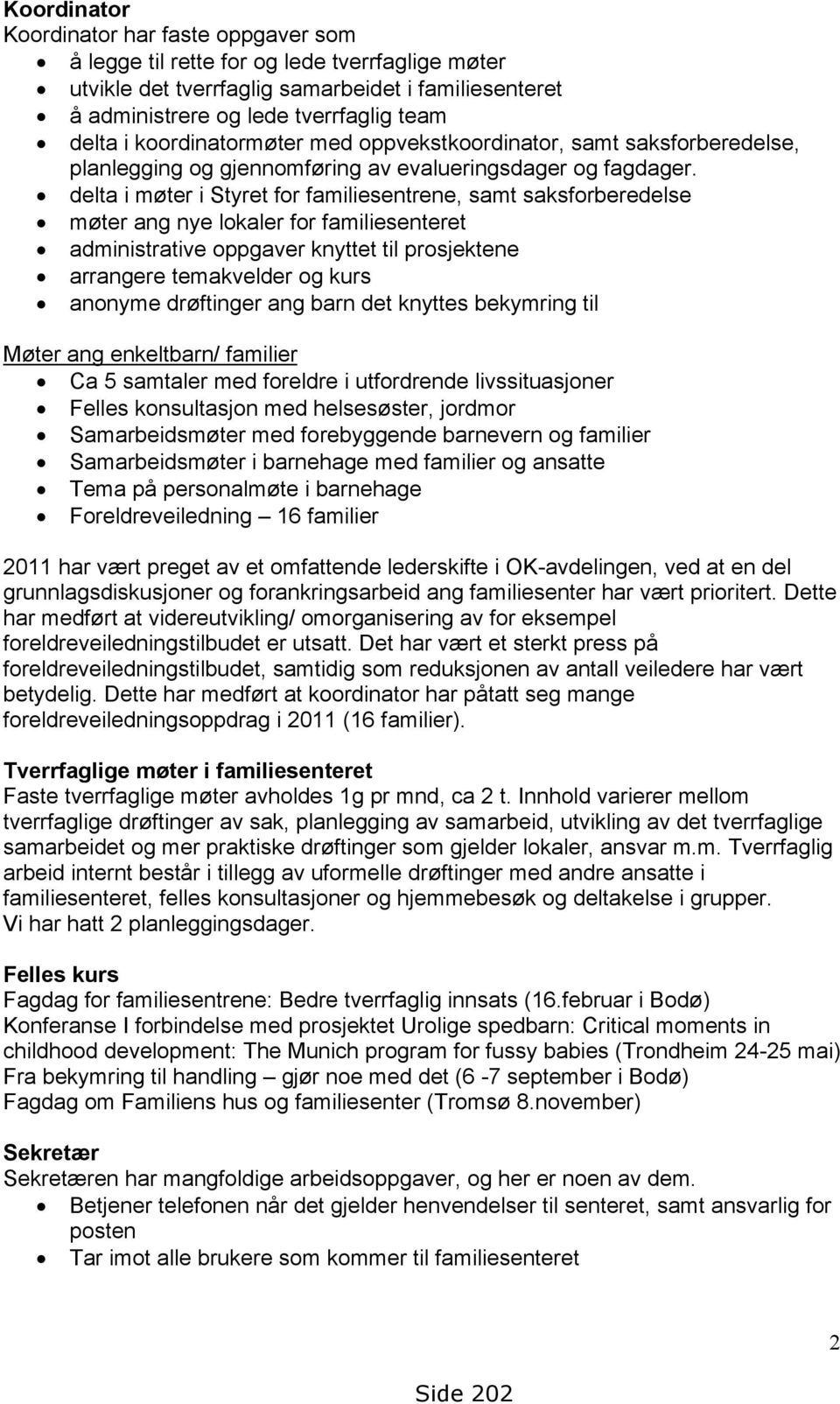 delta i møter i Styret for familiesentrene, samt saksforberedelse møter ang nye lokaler for familiesenteret administrative oppgaver knyttet til prosjektene arrangere temakvelder og kurs anonyme