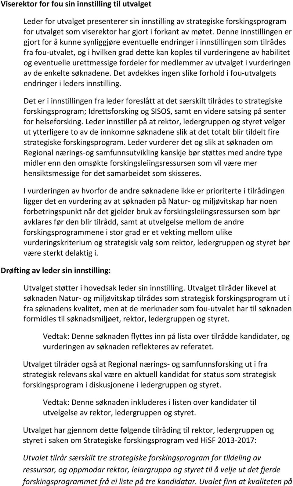 urettmessige fordeler for medlemmer av utvalget i vurderingen av de enkelte søknadene. Det avdekkes ingen slike forhold i fou utvalgets endringer i leders innstilling.