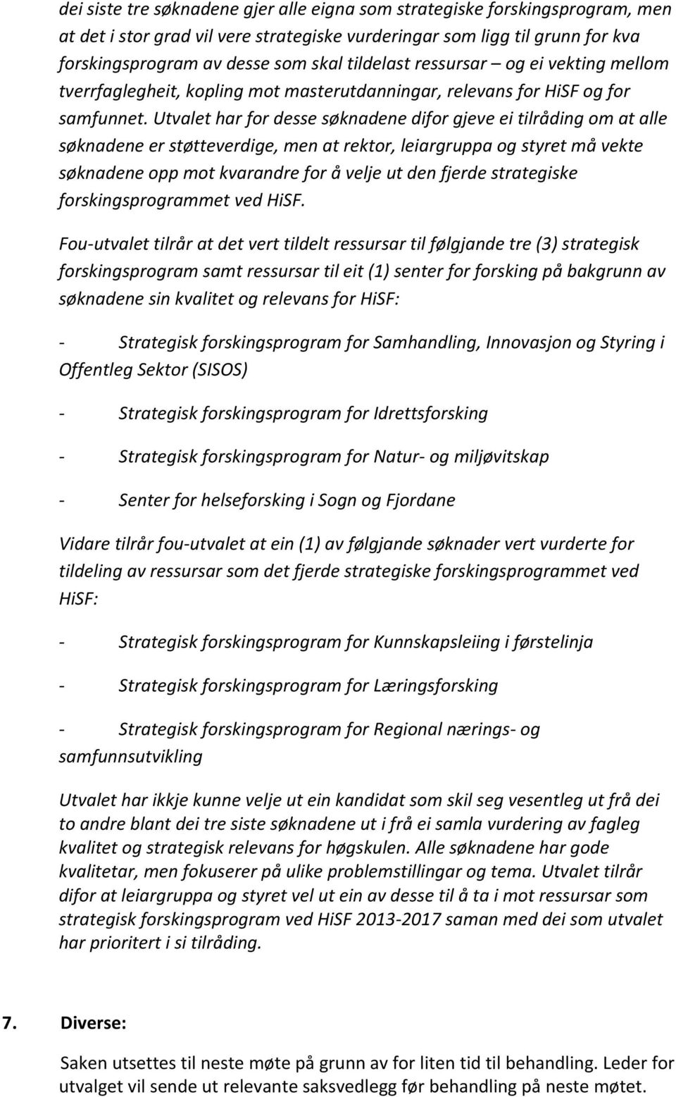 Utvalet har for desse søknadene difor gjeve ei tilråding om at alle søknadene er støtteverdige, men at rektor, leiargruppa og styret må vekte søknadene opp mot kvarandre for å velje ut den fjerde