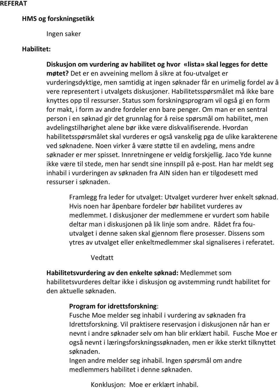 Habilitetsspørsmålet må ikke bare knyttes opp til ressurser. Status som forskningsprogram vil også gi en form for makt, i form av andre fordeler enn bare penger.