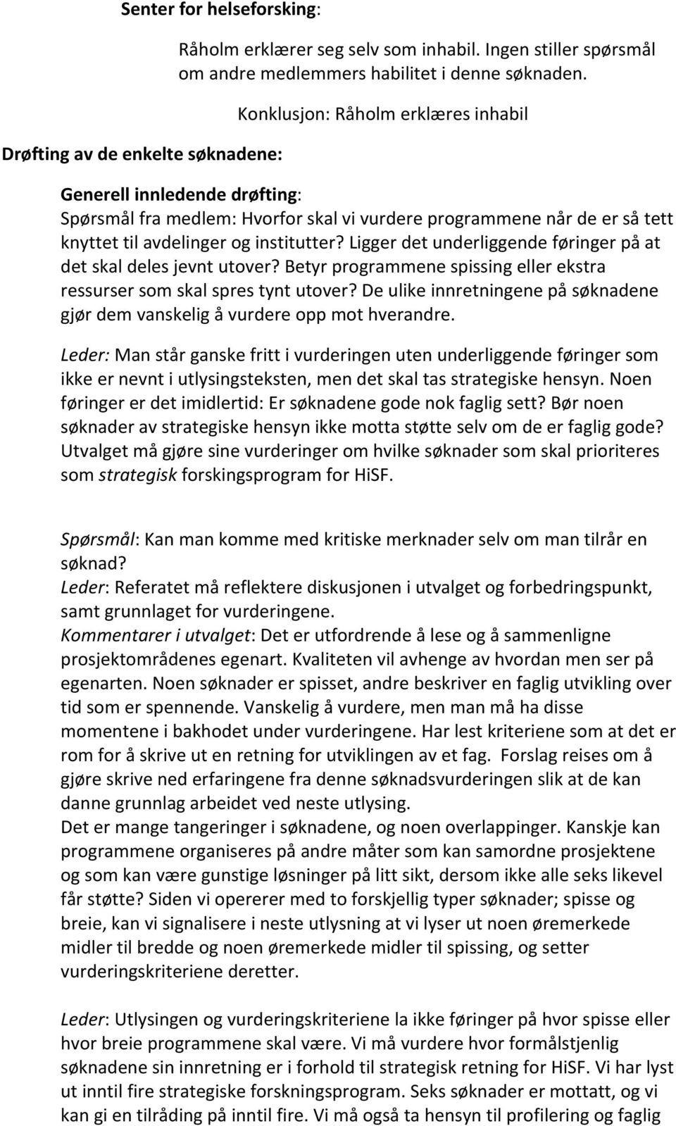 Ligger det underliggende føringer på at det skal deles jevnt utover? Betyr programmene spissing eller ekstra ressurser som skal spres tynt utover?