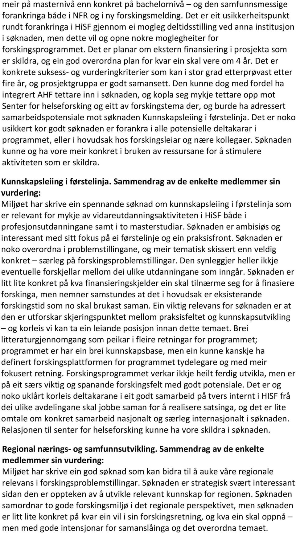 Det er planar om ekstern finansiering i prosjekta som er skildra, og ein god overordna plan for kvar ein skal vere om 4 år.