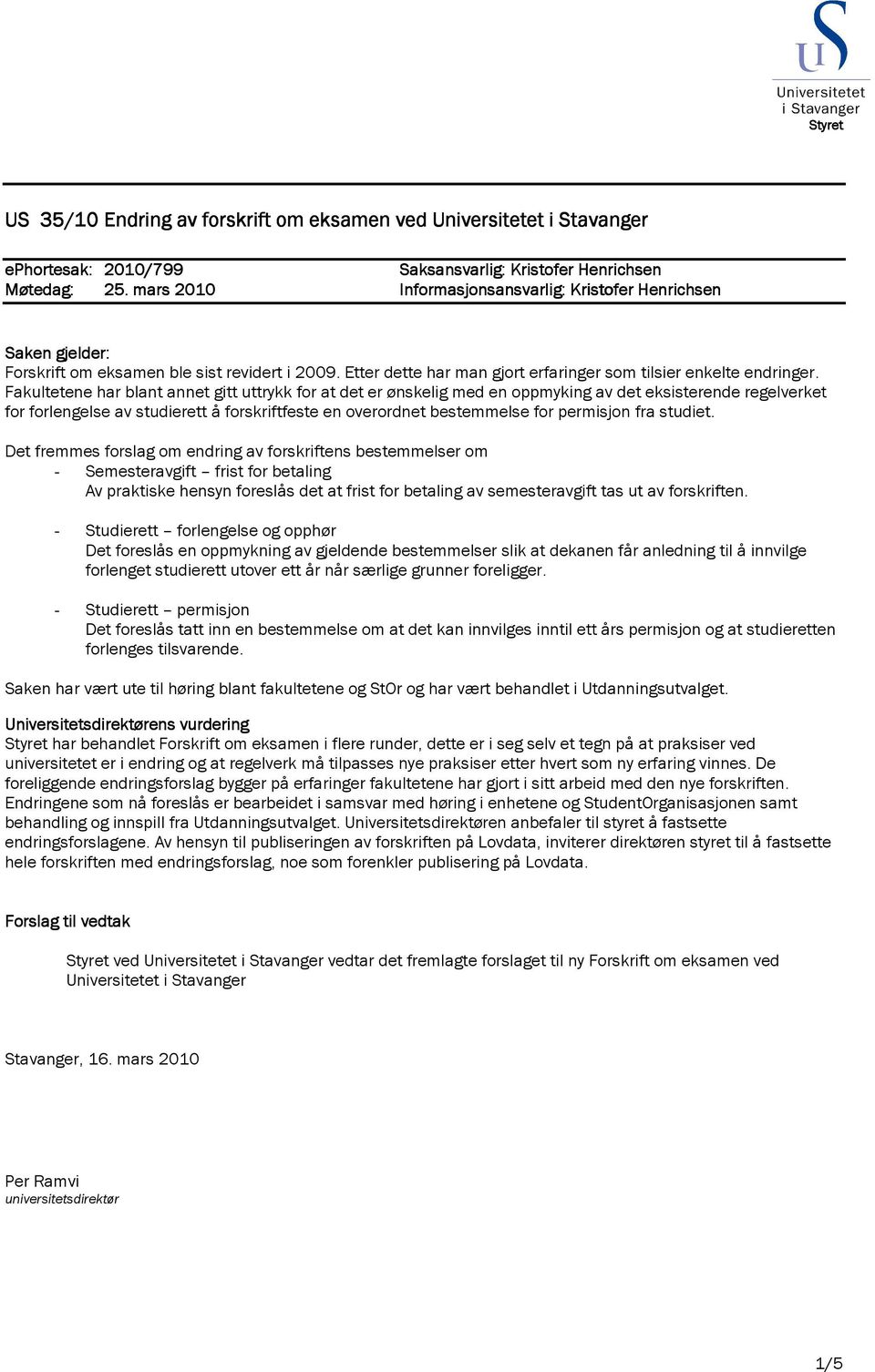 Fakultetene har blant annet gitt uttrykk for at det er ønskelig med en oppmyking av det eksisterende regelverket for forlengelse av studierett å forskriftfeste en overordnet bestemmelse for permisjon