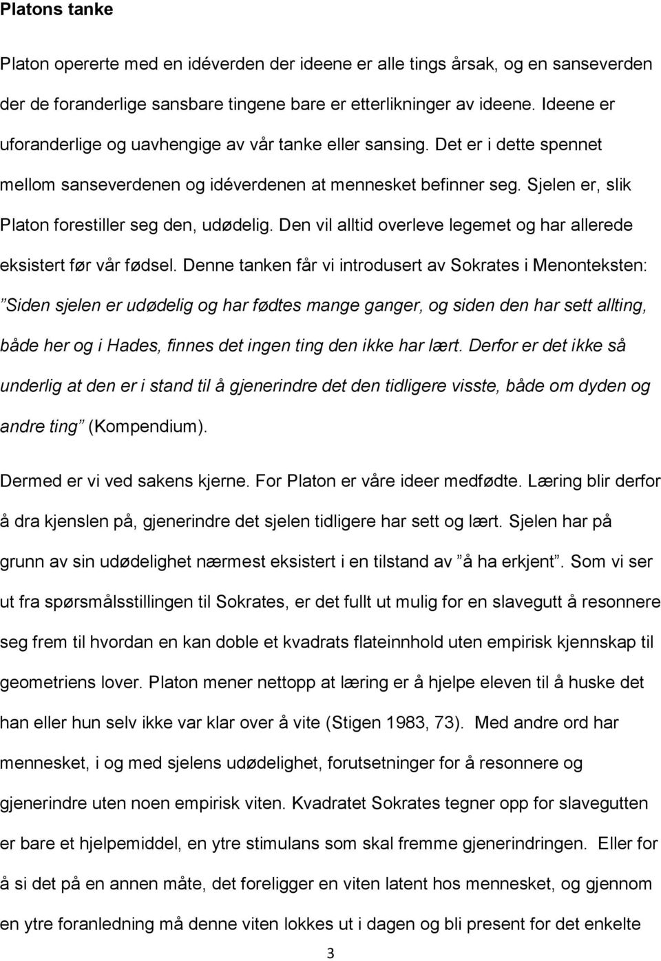 Sjelen er, slik Platon forestiller seg den, udødelig. Den vil alltid overleve legemet og har allerede eksistert før vår fødsel.