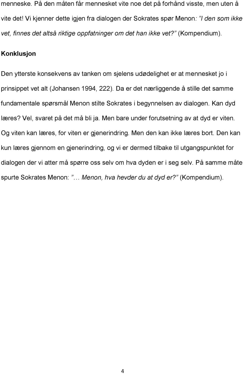 Konklusjon Den ytterste konsekvens av tanken om sjelens udødelighet er at mennesket jo i prinsippet vet alt (Johansen 1994, 222).