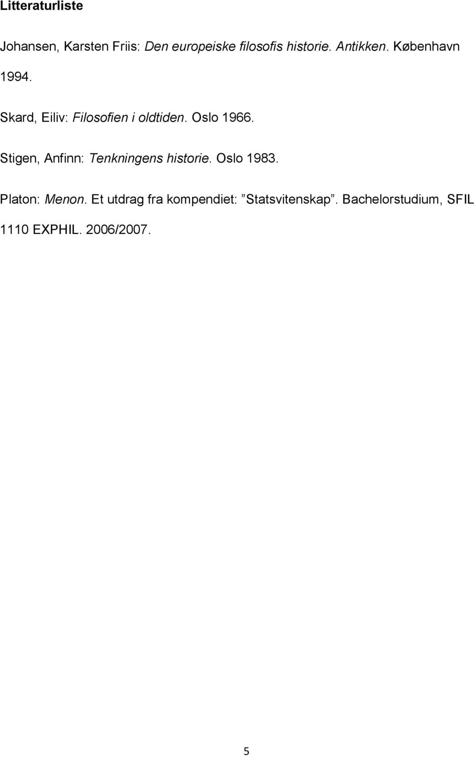 Stigen, Anfinn: Tenkningens historie. Oslo 1983. Platon: Menon.