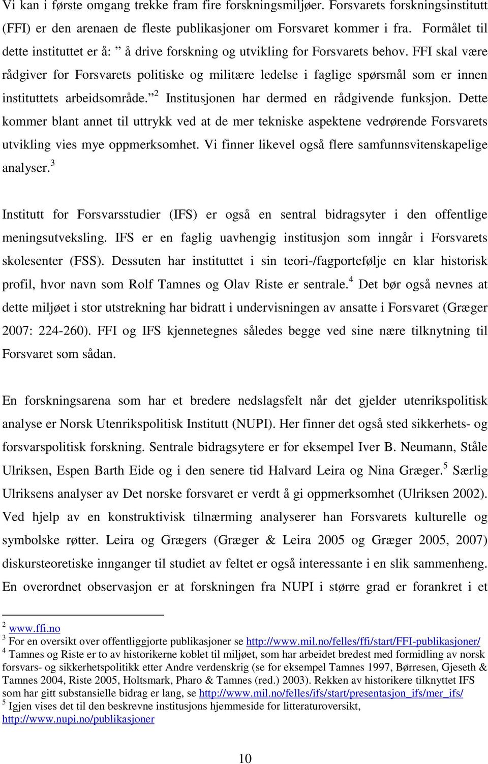 FFI skal være rådgiver for Forsvarets politiske og militære ledelse i faglige spørsmål som er innen instituttets arbeidsområde. 2 Institusjonen har dermed en rådgivende funksjon.