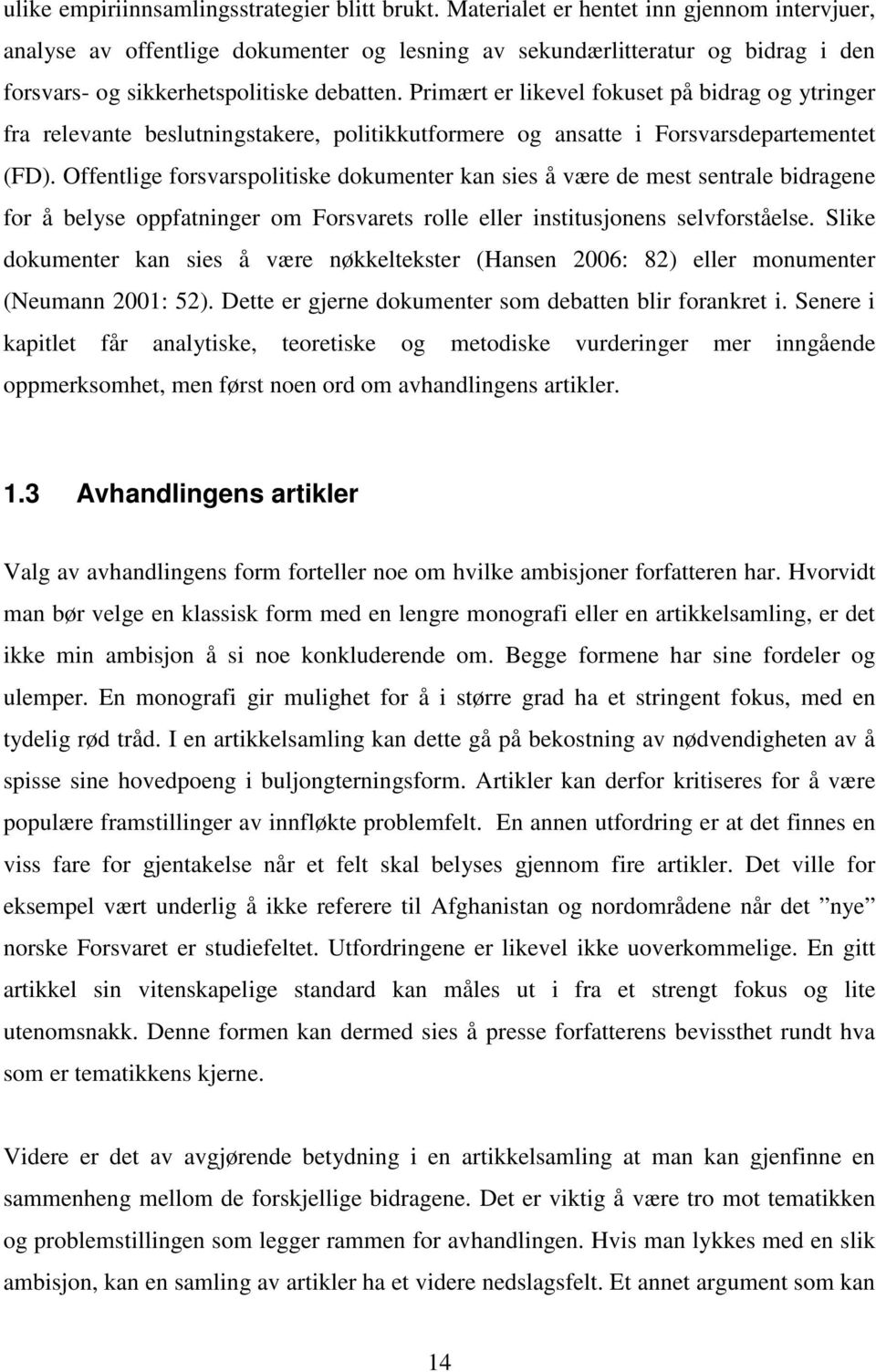 Primært er likevel fokuset på bidrag og ytringer fra relevante beslutningstakere, politikkutformere og ansatte i Forsvarsdepartementet (FD).