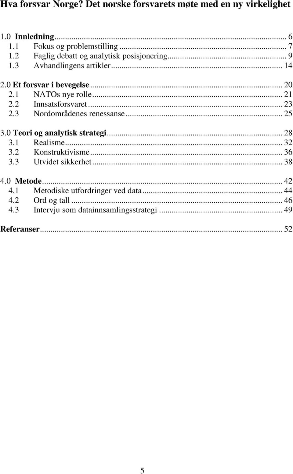 2 Innsatsforsvaret... 23 2.3 Nordområdenes renessanse... 25 3.0 Teori og analytisk strategi... 28 3.1 Realisme... 32 3.2 Konstruktivisme... 36 3.