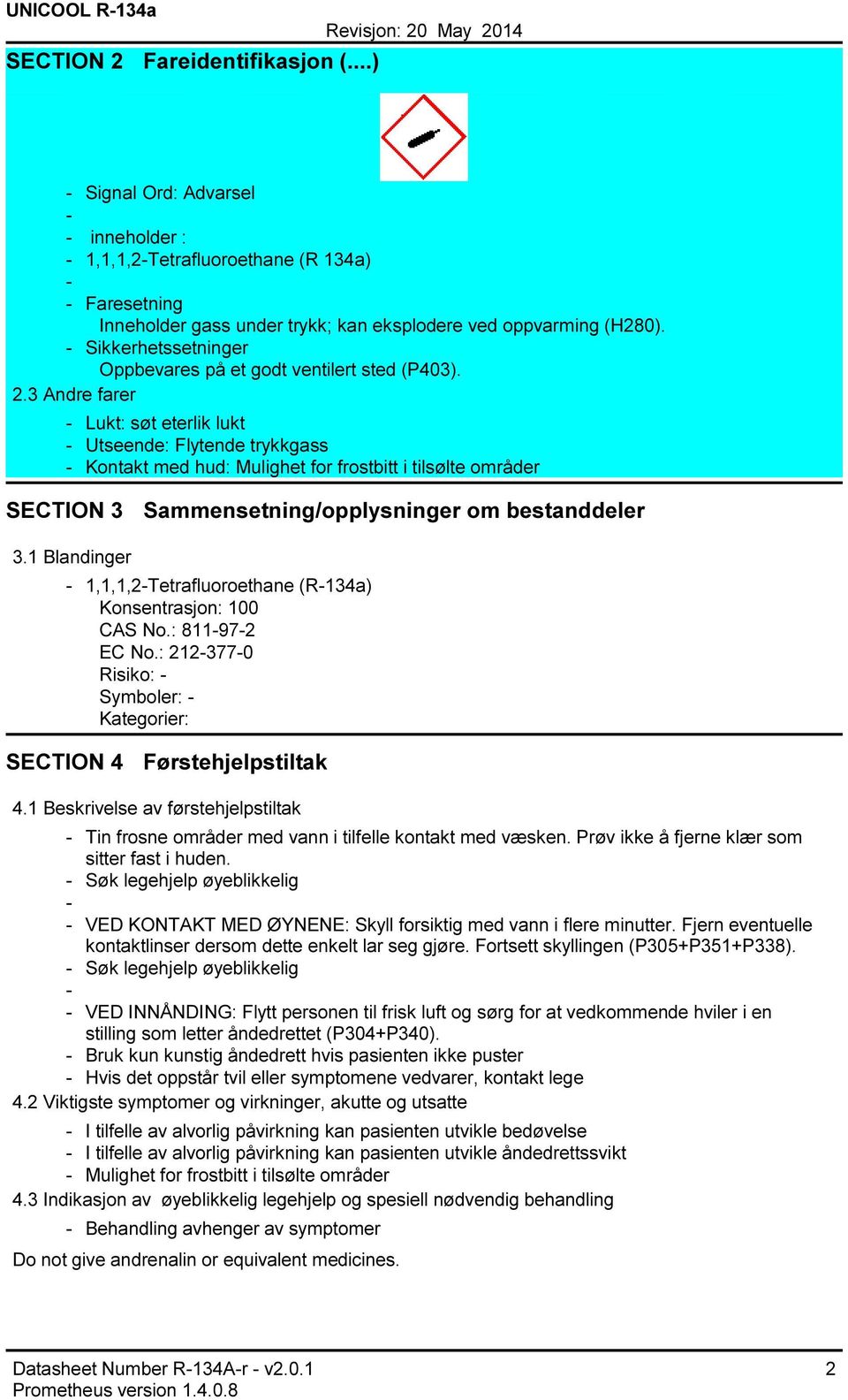 3 Andre farer Lukt: søt eterlik lukt Utseende: Flytende trykkgass Kontakt med hud: Mulighet for frostbitt i tilsølte områder SECTION 3 Sammensetning/opplysninger om bestanddeler 3.