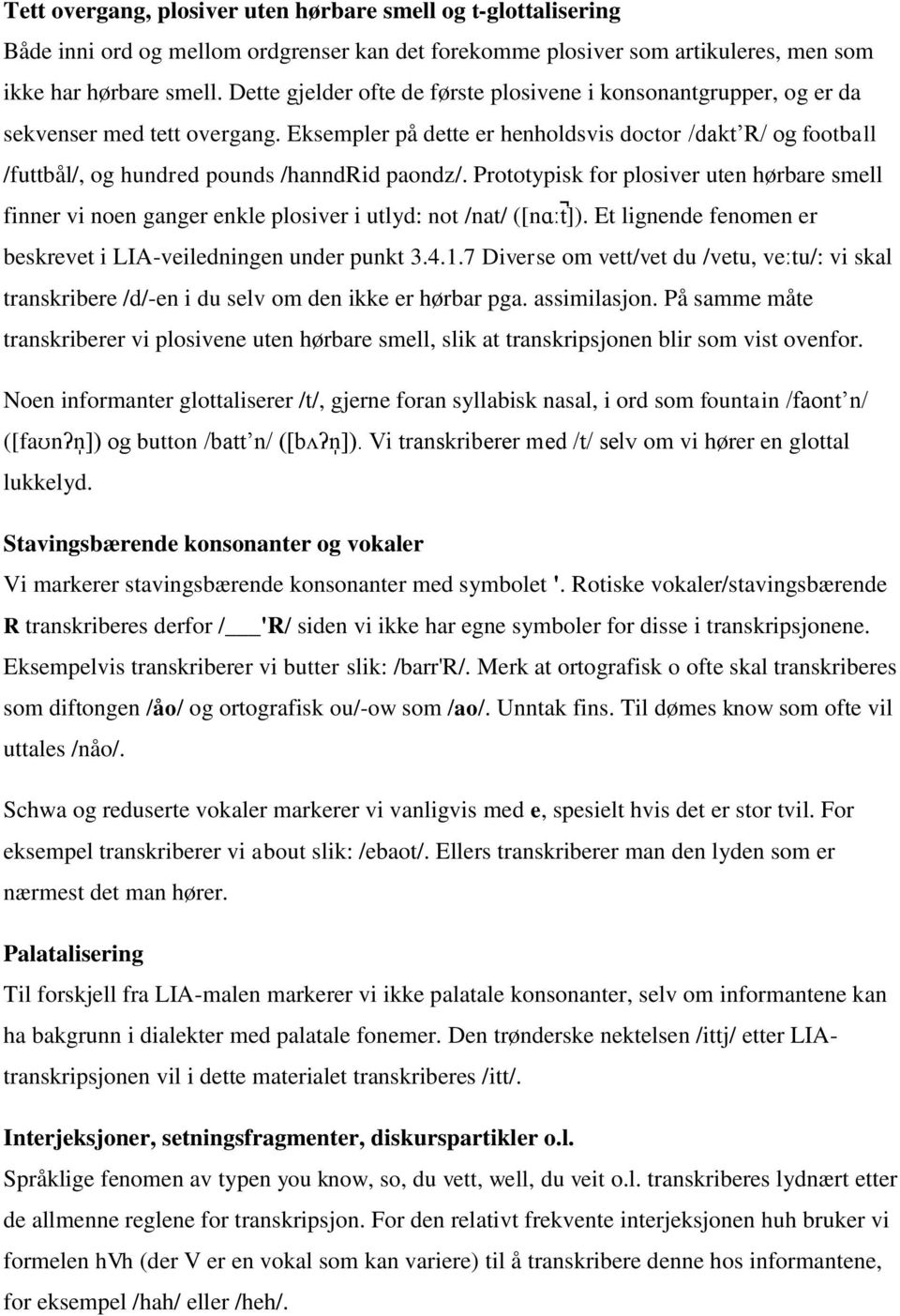 Eksempler på dette er henholdsvis doctor /dakt R/ og football /futtbål/, og hundred pounds /hanndrid paondz/.