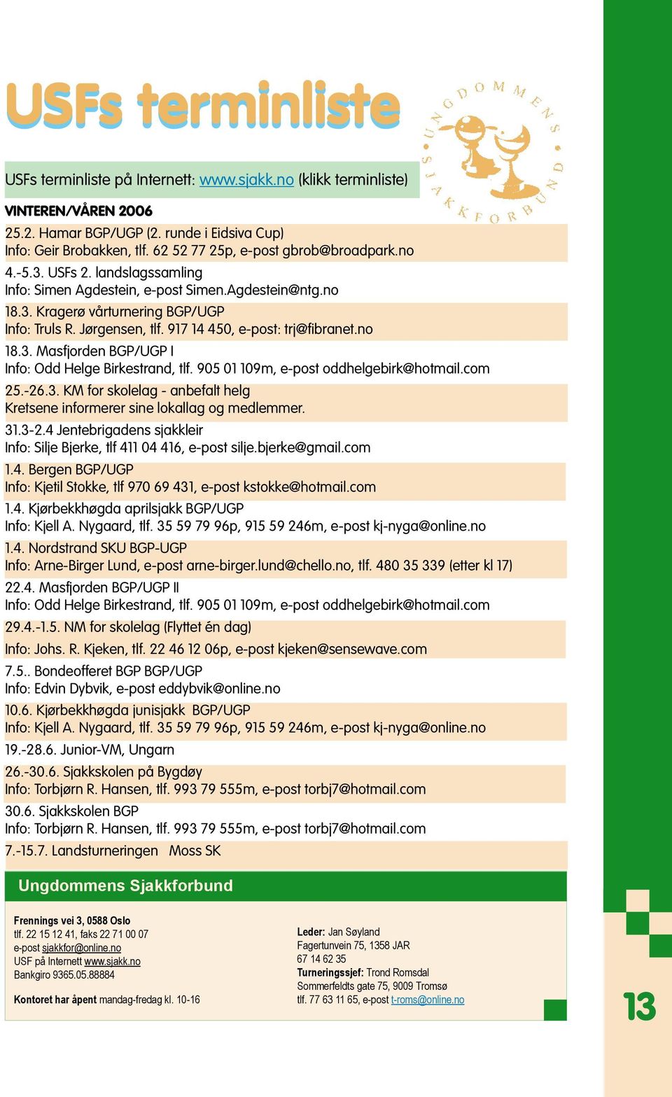 917 14 450, e-post: trj@fibranet.no 18.3. Masfjorden BGP/UGP I Info: Odd Helge Birkestrand, tlf. 905 01 109m, e-post oddhelgebirk@hotmail.com 25.-26.3. KM for skolelag - anbefalt helg Kretsene informerer sine lokallag og medlemmer.