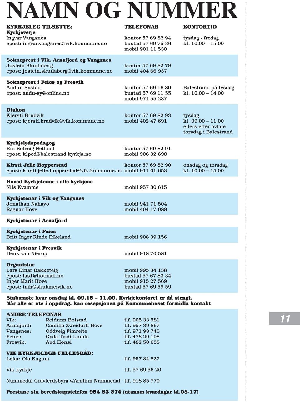 no mobil 404 66 937 Sokneprest i Feios og Fresvik Audun Systad kontor 57 69 16 80 Balestrand på tysdag epost: audu-sy@online.no bustad 57 69 11 55 kl. 10.00 14.