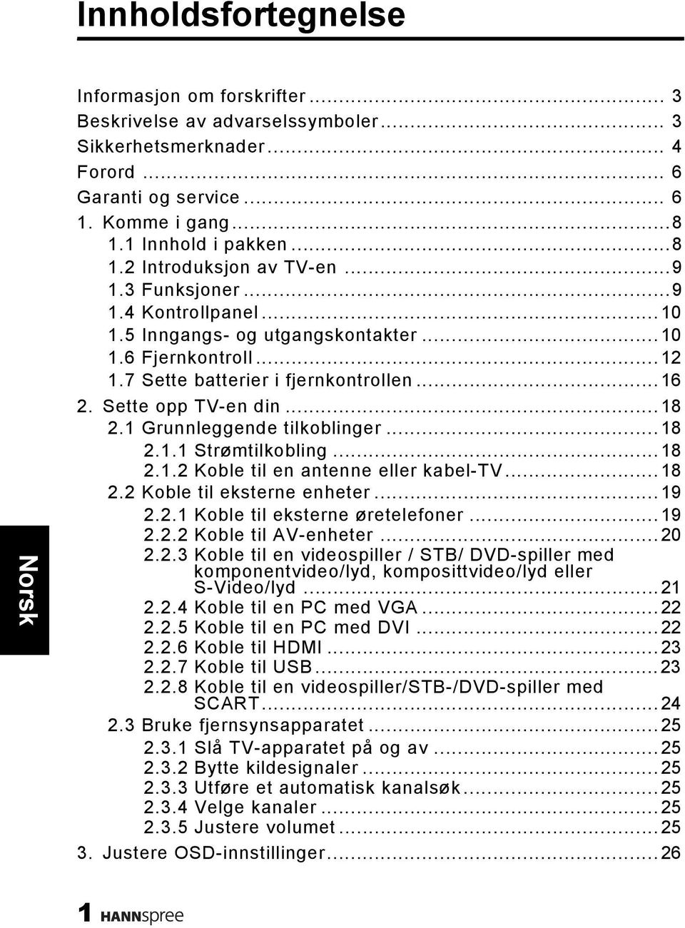 1 Grunnleggende tilkoblinger...18 2.1.1 Strømtilkobling...18 2.1.2 Koble til en antenne eller kabel-tv...18 2.2 Koble til eksterne enheter...19 2.2.1 Koble til eksterne øretelefoner...19 2.2.2 Koble til AV-enheter.