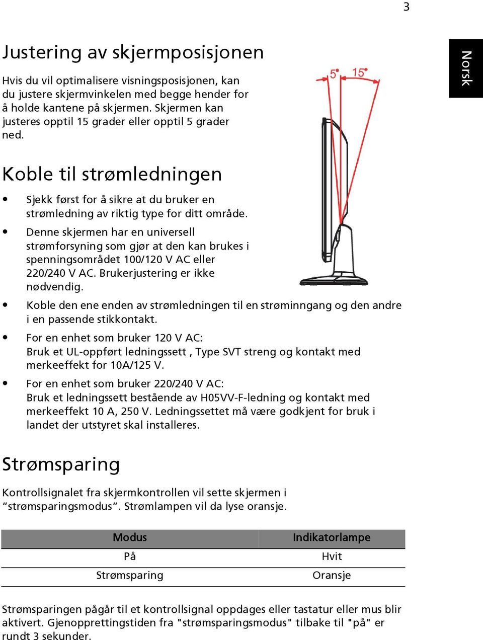 Denne skjermen har en universell strømforsyning som gjør at den kan brukes i spenningsområdet 100/120 V AC eller 220/240 V AC. Brukerjustering er ikke nødvendig.