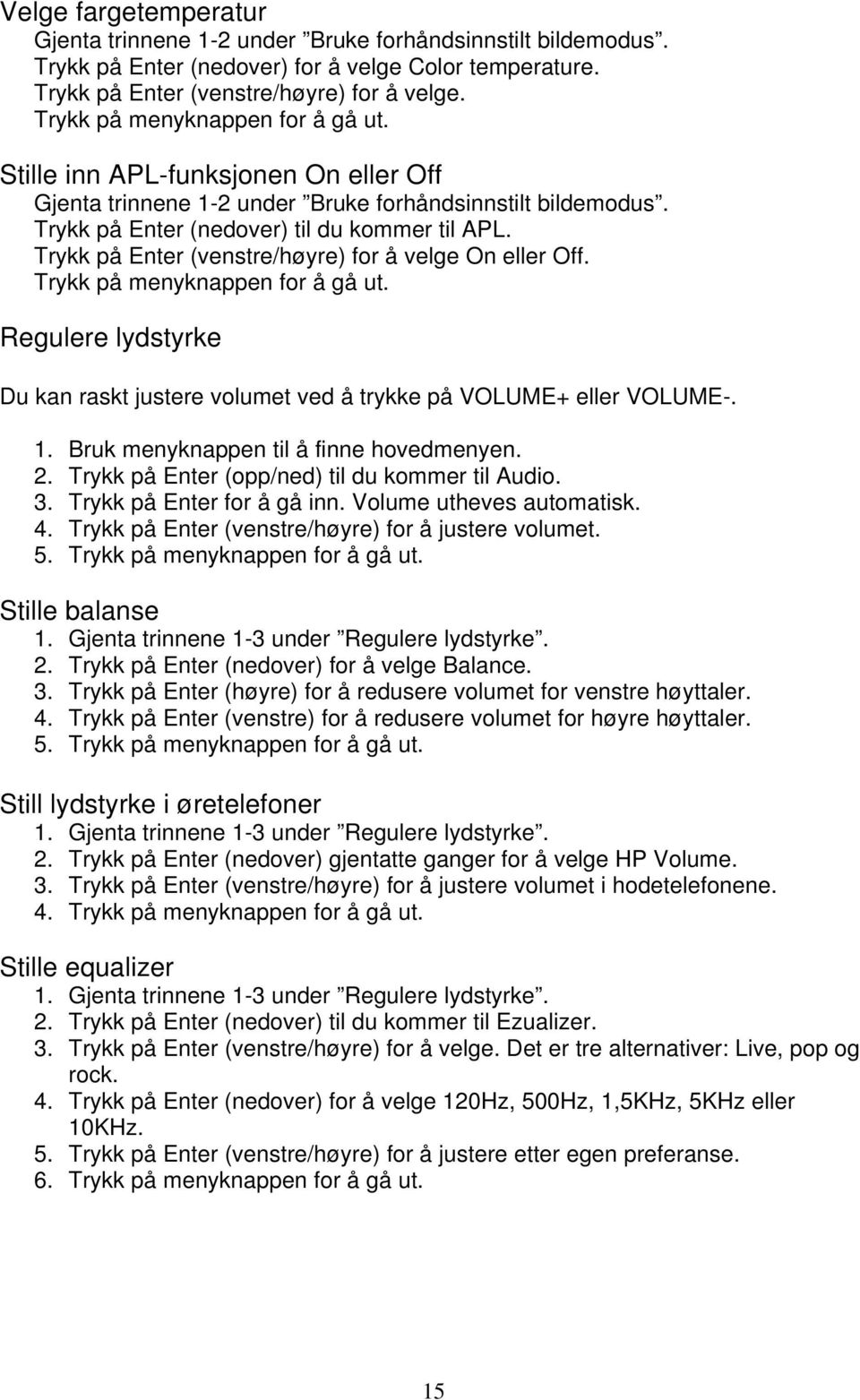 Trykk på Enter (venstre/høyre) for å velge On eller Off. Trykk på menyknappen for å gå ut. Regulere lydstyrke Du kan raskt justere volumet ved å trykke på VOLUME+ eller VOLUME-. 1.