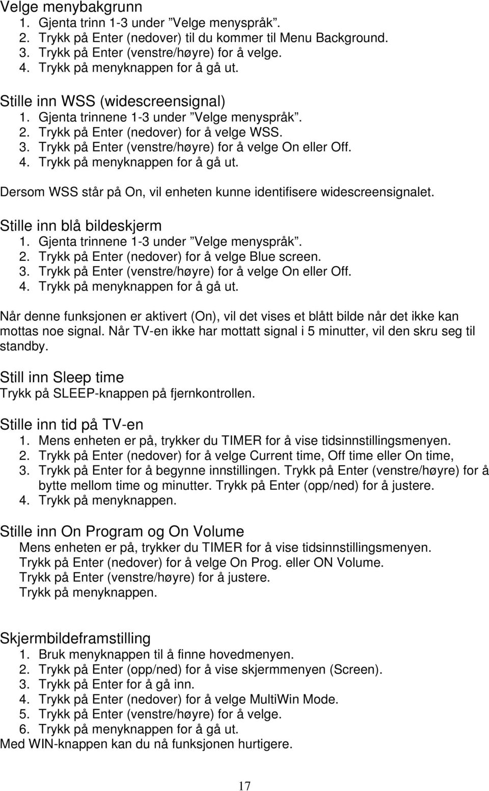 Trykk på Enter (venstre/høyre) for å velge On eller Off. 4. Trykk på menyknappen for å gå ut. Dersom WSS står på On, vil enheten kunne identifisere widescreensignalet. Stille inn blå bildeskjerm 1.