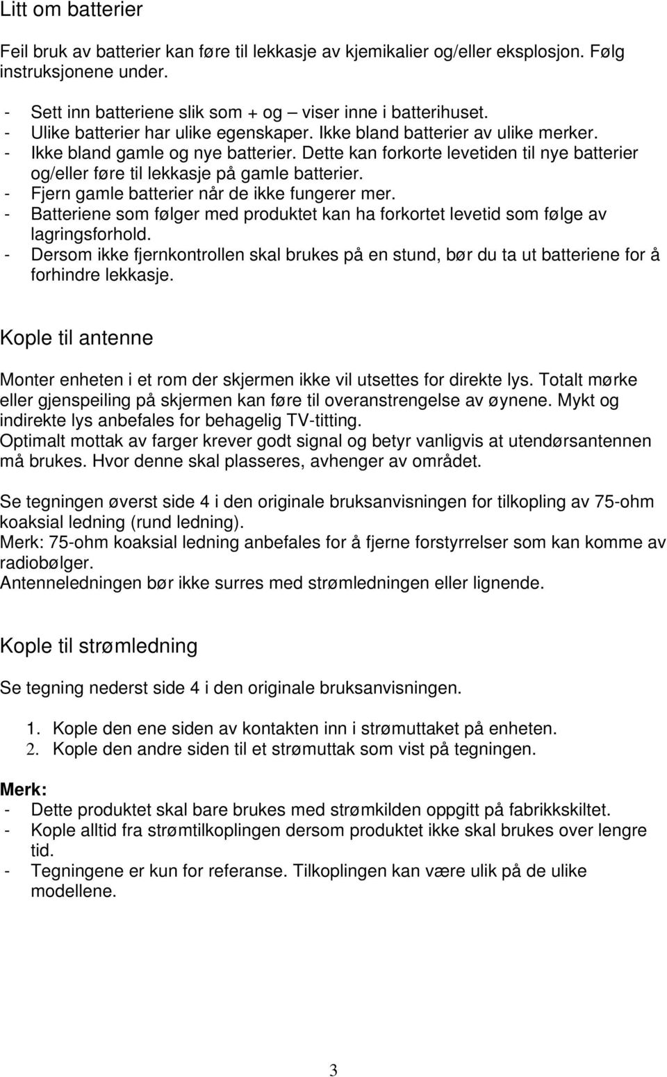 Dette kan forkorte levetiden til nye batterier og/eller føre til lekkasje på gamle batterier. - Fjern gamle batterier når de ikke fungerer mer.