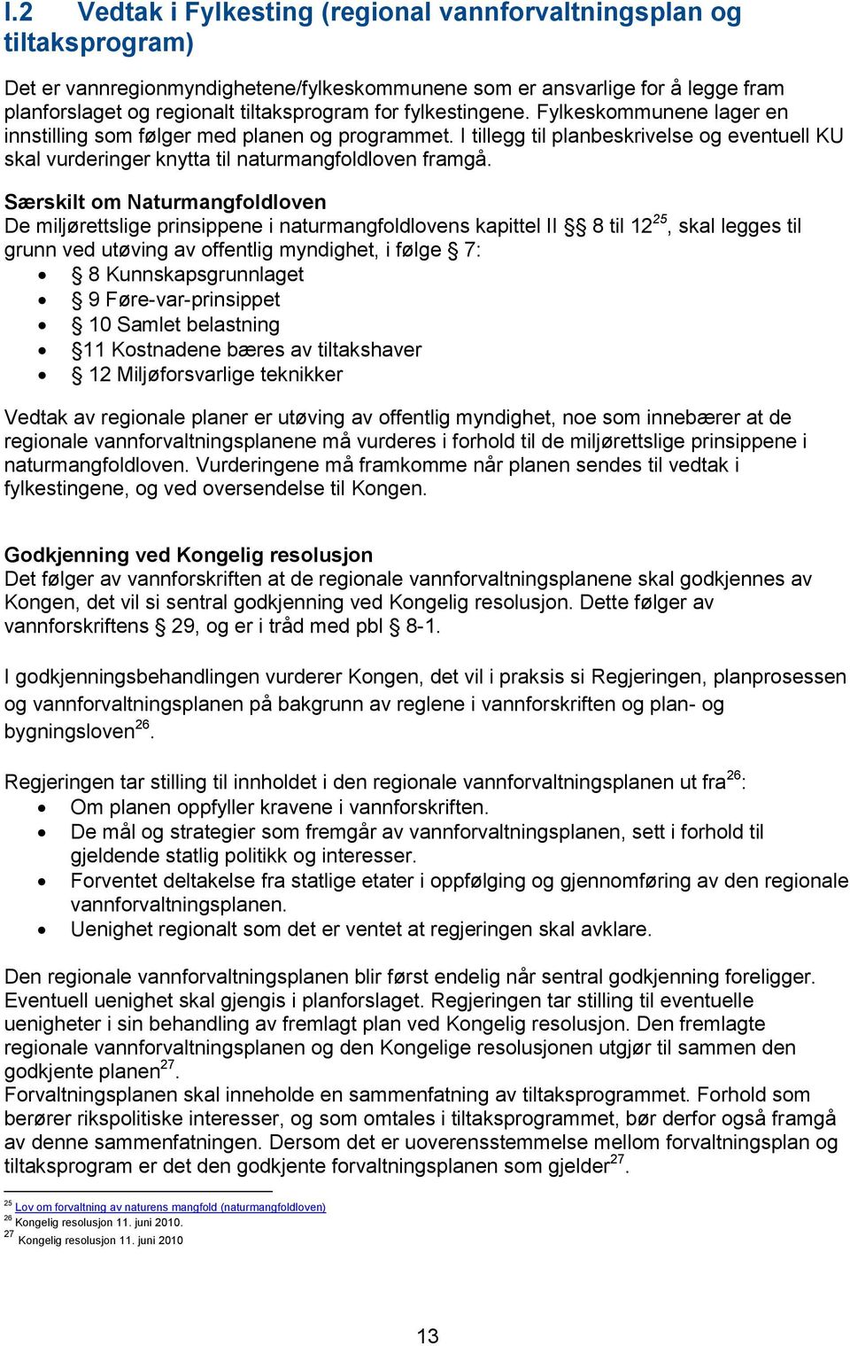 Særskilt om Naturmangfoldloven De miljørettslige prinsippene i naturmangfoldlovens kapittel II 8 til 12 25, skal legges til grunn ved utøving av offentlig myndighet, i følge 7: 8 Kunnskapsgrunnlaget