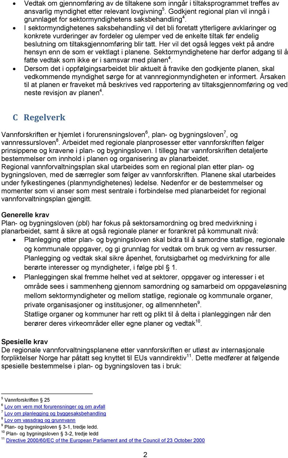 I sektormyndighetenes saksbehandling vil det bli foretatt ytterligere avklaringer og konkrete vurderinger av fordeler og ulemper ved de enkelte tiltak før endelig beslutning om tiltaksgjennomføring