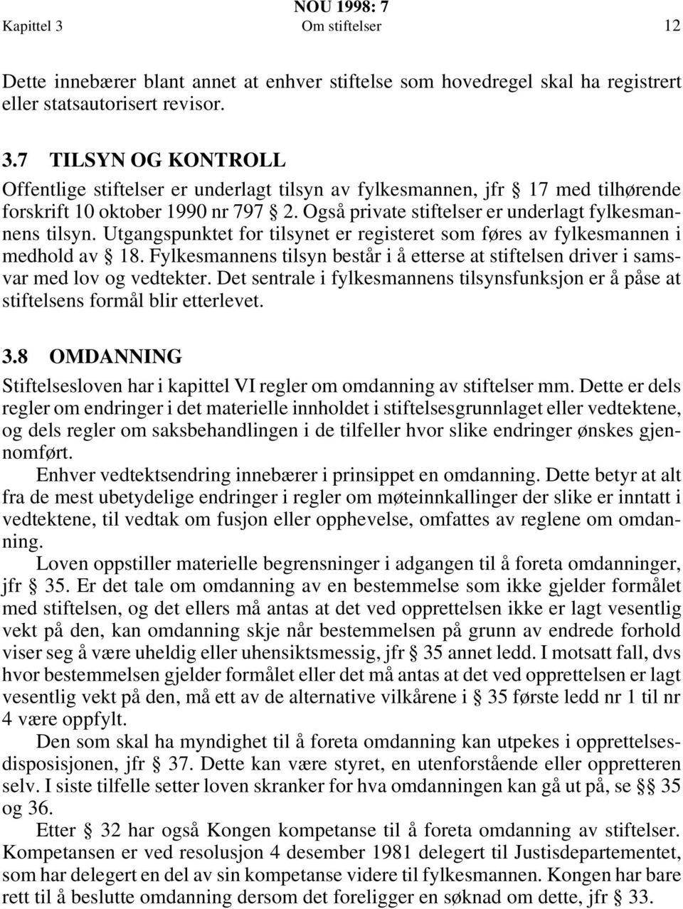 Fylkesmannens tilsyn består i å etterse at stiftelsen driver i samsvar med lov og vedtekter. Det sentrale i fylkesmannens tilsynsfunksjon er å påse at stiftelsens formål blir etterlevet. 3.