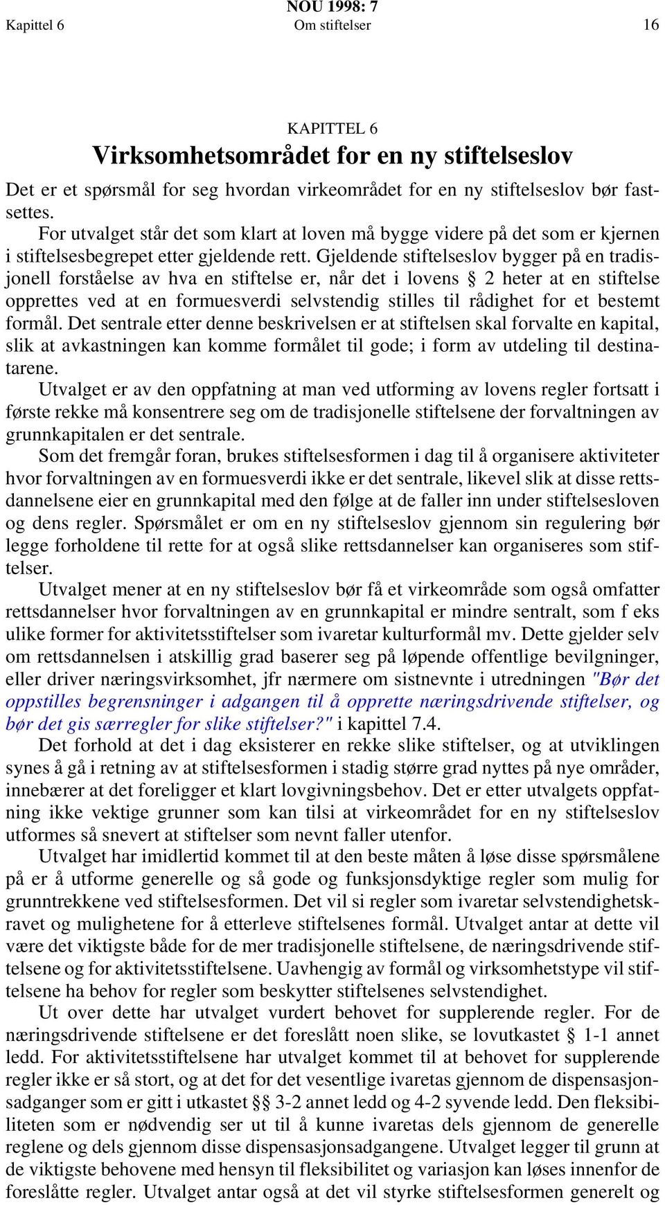 Gjeldende stiftelseslov bygger på en tradisjonell forståelse av hva en stiftelse er, når det i lovens 2 heter at en stiftelse opprettes ved at en formuesverdi selvstendig stilles til rådighet for et