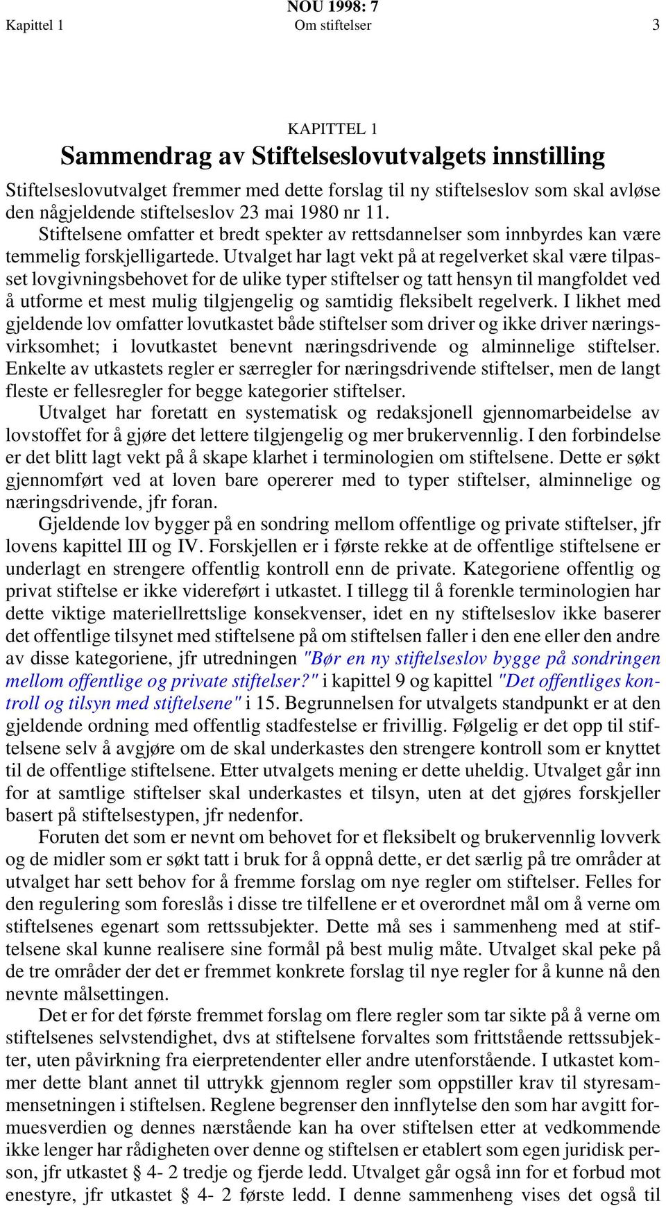 Utvalget har lagt vekt på at regelverket skal være tilpasset lovgivningsbehovet for de ulike typer stiftelser og tatt hensyn til mangfoldet ved å utforme et mest mulig tilgjengelig og samtidig