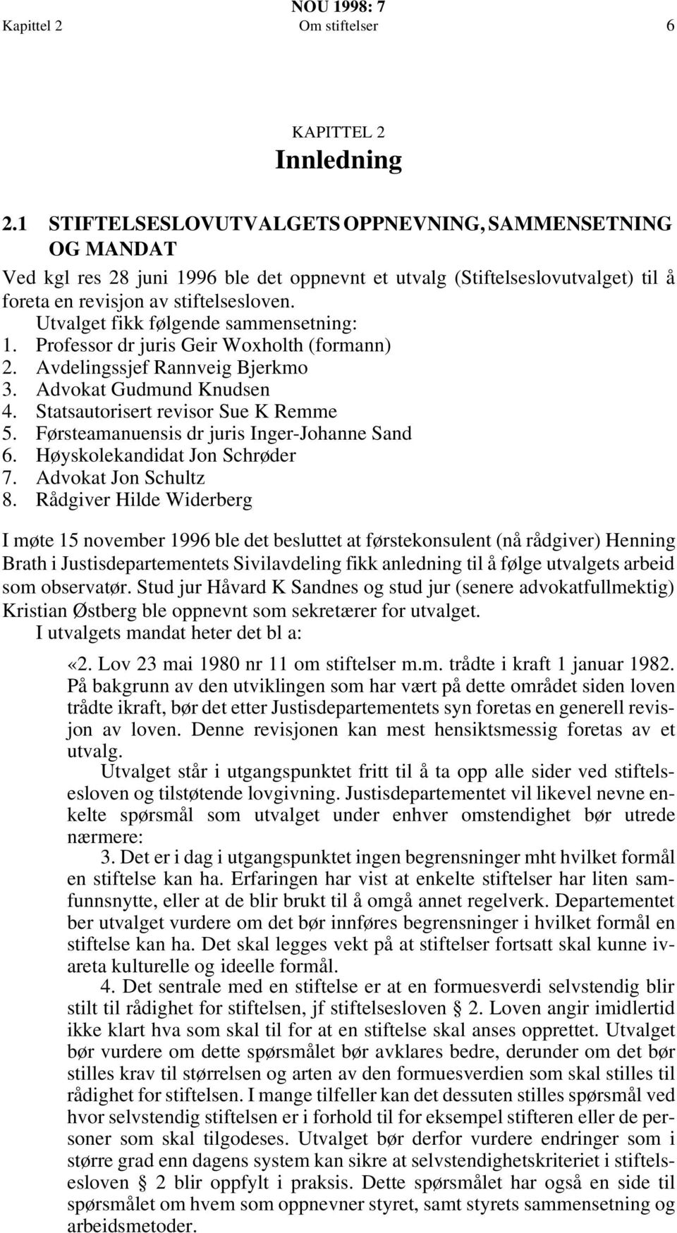 Utvalget fikk følgende sammensetning: 1. Professor dr juris Geir Woxholth (formann) 2. Avdelingssjef Rannveig Bjerkmo 3. Advokat Gudmund Knudsen 4. Statsautorisert revisor Sue K Remme 5.