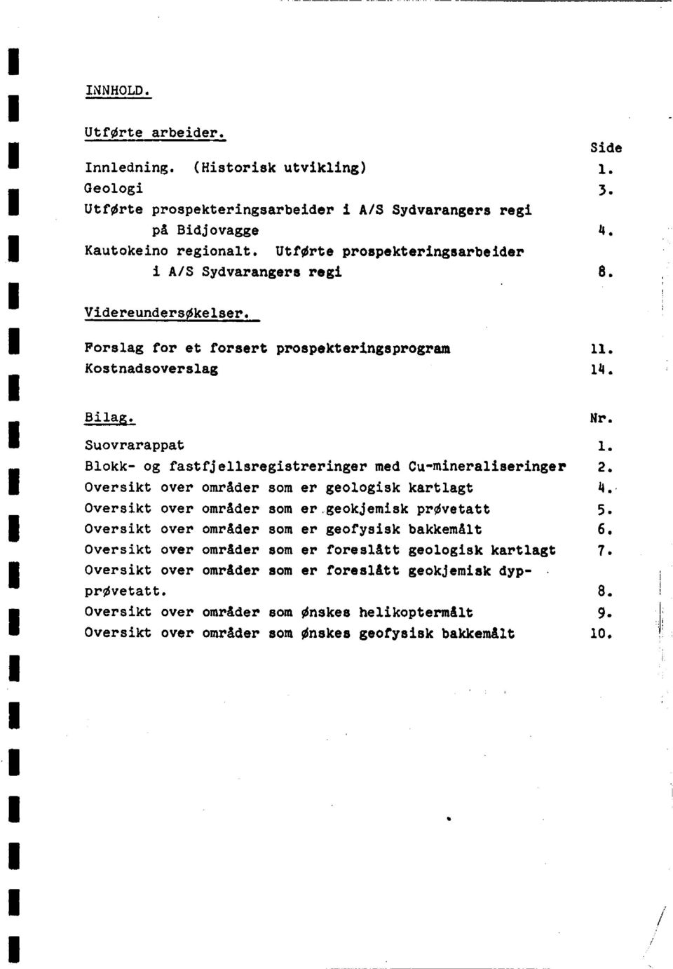 Suovrarappat Blokk- og fastfjellsregistreringermed Cu-mineraliseringer Oversikt over områder som er geologisk kartlagt 4. Oversikt over områder som er geokjemiskprøvetatt 5.