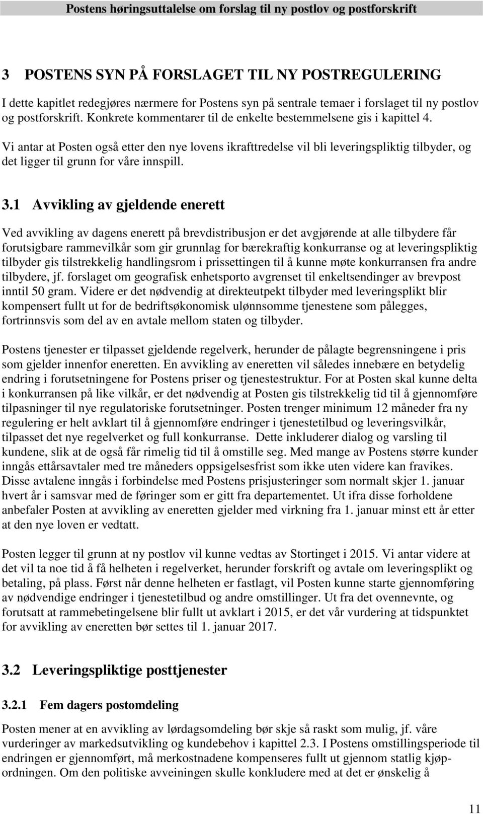 Vi antar at Posten også etter den nye lovens ikrafttredelse vil bli leveringspliktig tilbyder, og det ligger til grunn for våre innspill. 3.