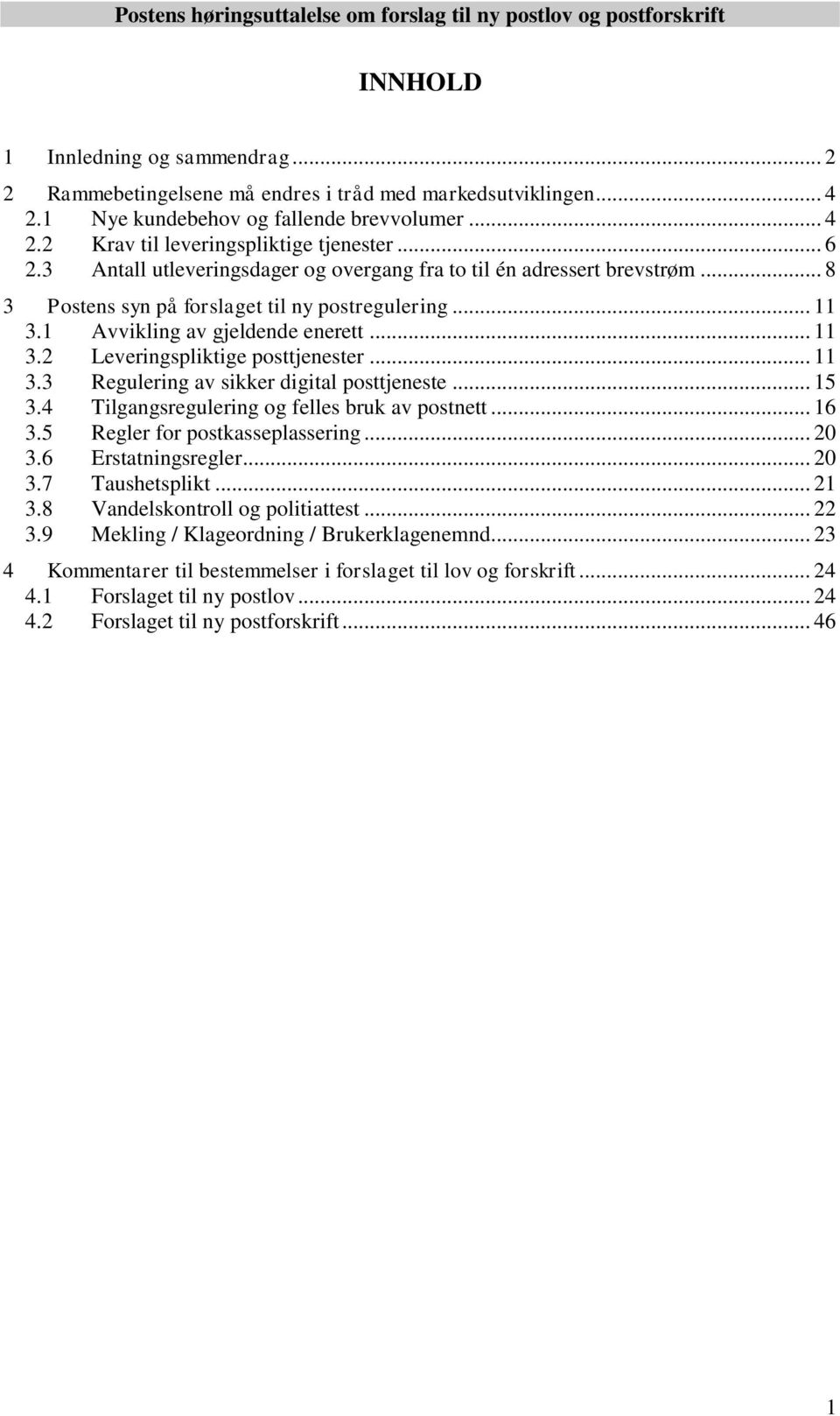 .. 11 3.3 Regulering av sikker digital posttjeneste... 15 3.4 Tilgangsregulering og felles bruk av postnett... 16 3.5 Regler for postkasseplassering... 20 3.6 Erstatningsregler... 20 3.7 Taushetsplikt.