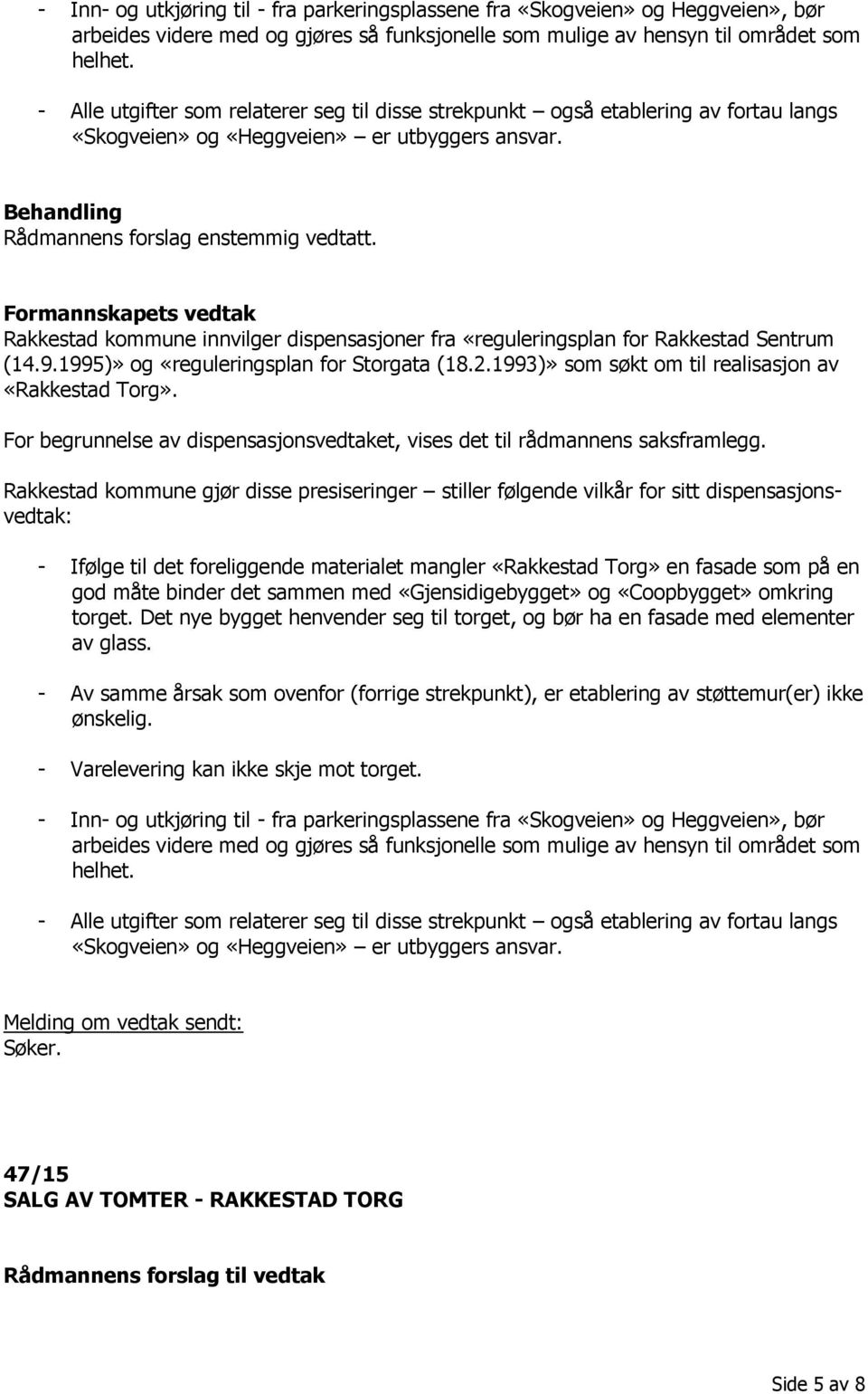 Formannskapets vedtak Rakkestad kommune innvilger dispensasjoner fra «reguleringsplan for Rakkestad Sentrum (14.9.1995)» og «reguleringsplan for Storgata (18.2.