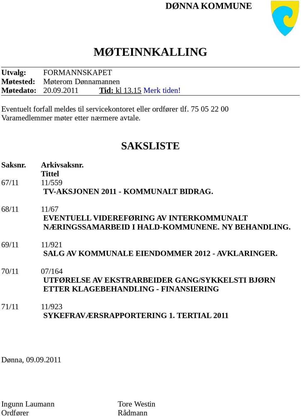 Tittel 67/11 11/559 TV-AKSJONEN 2011 - KOMMUNALT BIDRAG. 68/11 11/67 EVENTUELL VIDEREFØRING AV INTERKOMMUNALT NÆRINGSSAMARBEID I HALD-KOMMUNENE. NY BEHANDLING.