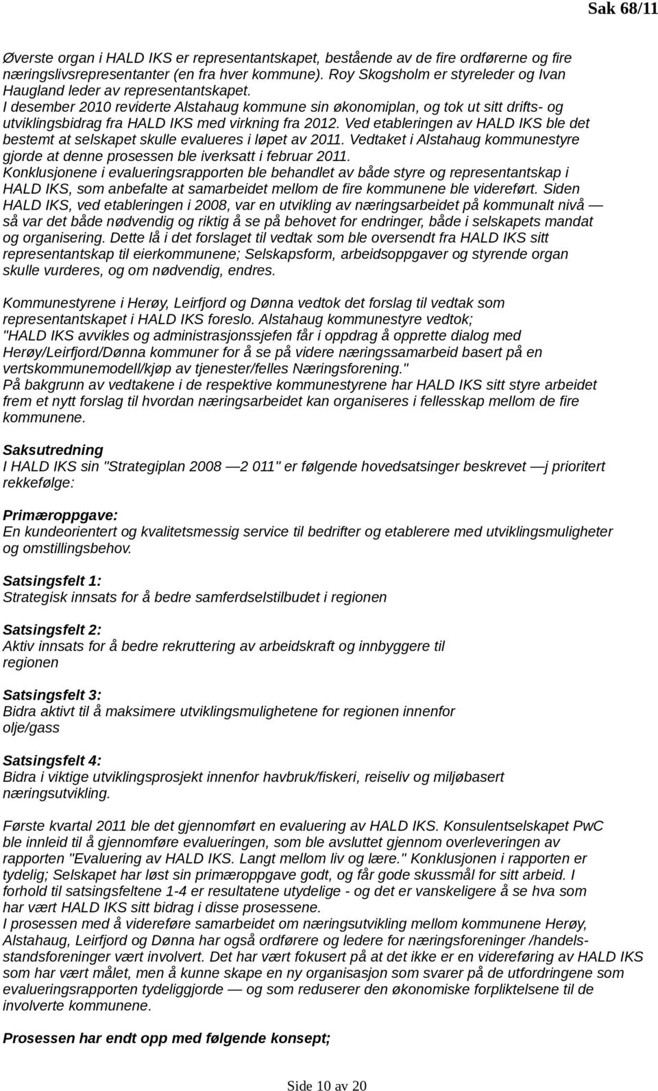 I desember 2010 reviderte Alstahaug kommune sin økonomiplan, og tok ut sitt drifts- og utviklingsbidrag fra HALD IKS med virkning fra 2012.