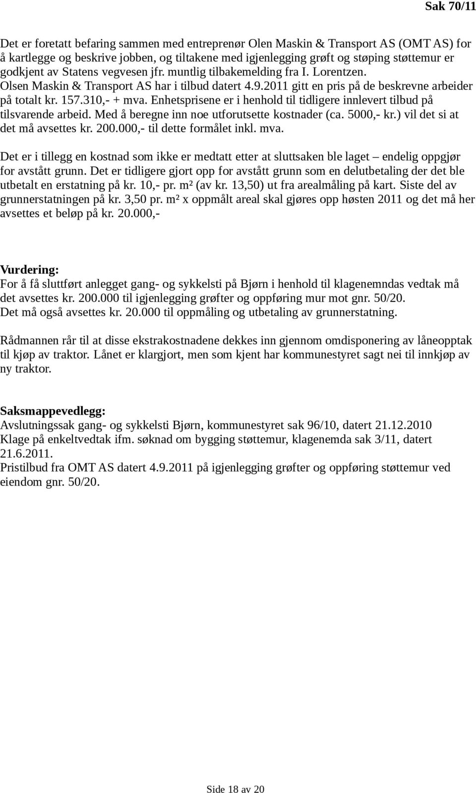 Enhetsprisene er i henhold til tidligere innlevert tilbud på tilsvarende arbeid. Med å beregne inn noe utforutsette kostnader (ca. 5000,- kr.) vil det si at det må avsettes kr. 200.