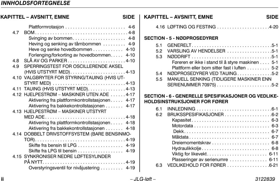 8 SLÅ AV OG PARKER....................... 4-10 4.9 SPERRINGSTEST FOR OSCILLERENDE AKSEL (HVIS UTSTYRT MED)...................... 4-13 4.10 VALGBRYTER FOR STYRING/TAUING (HVIS UT- STYRT MED)............................. 4-13 4.11 TAUING (HVIS UTSTYRT MED).