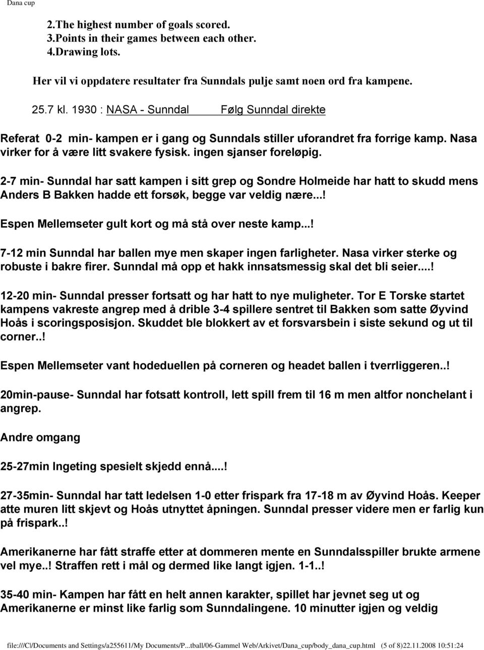 2-7 min- Sunndal har satt kampen i sitt grep og Sondre Holmeide har hatt to skudd mens Anders B Bakken hadde ett forsøk, begge var veldig nære...! Espen Mellemseter gult kort og må stå over neste kamp.