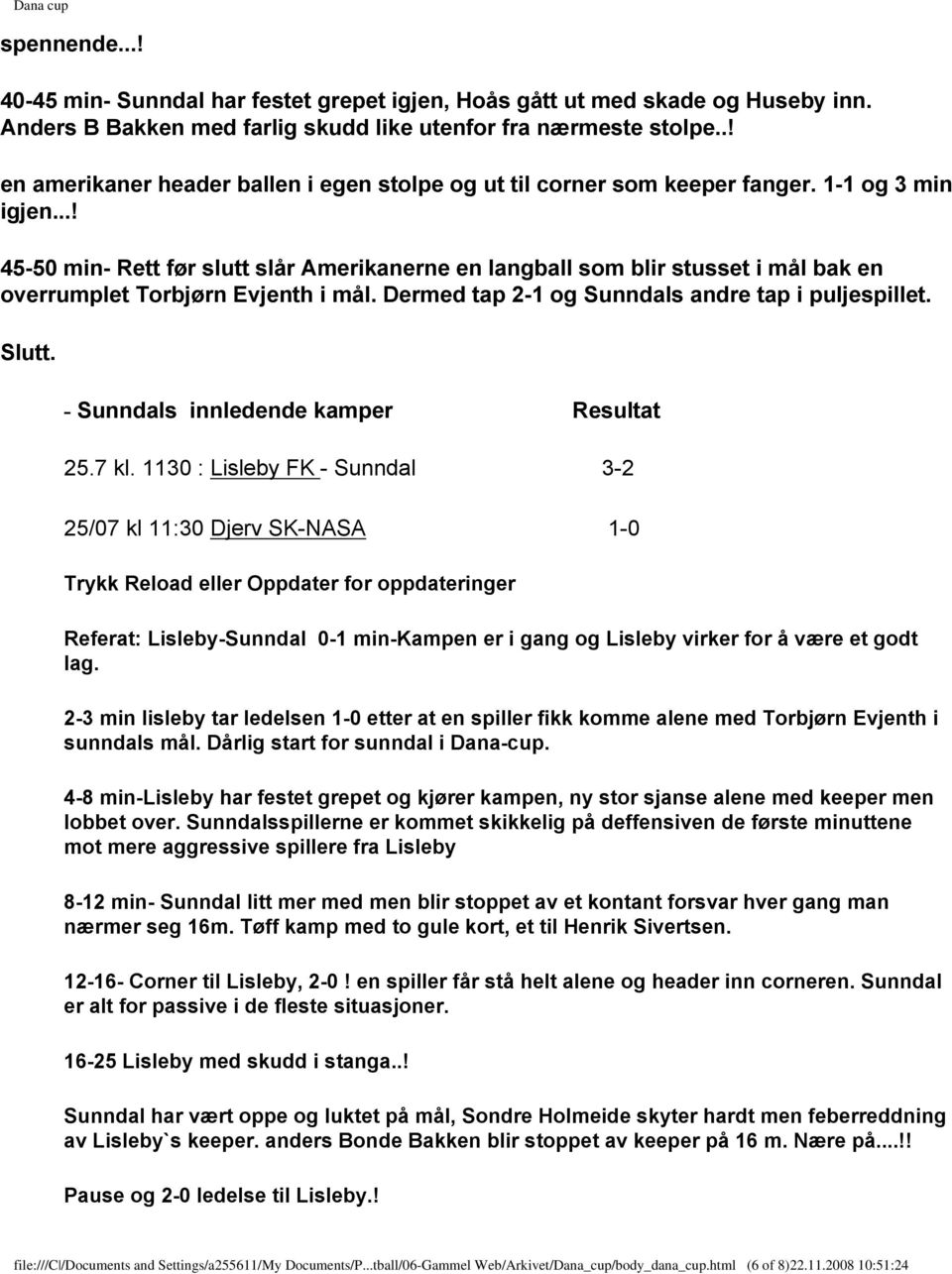 ..! 45-50 min- Rett før slutt slår Amerikanerne en langball som blir stusset i mål bak en overrumplet Torbjørn Evjenth i mål. Dermed tap 2-1 og Sunndals andre tap i puljespillet. Slutt.