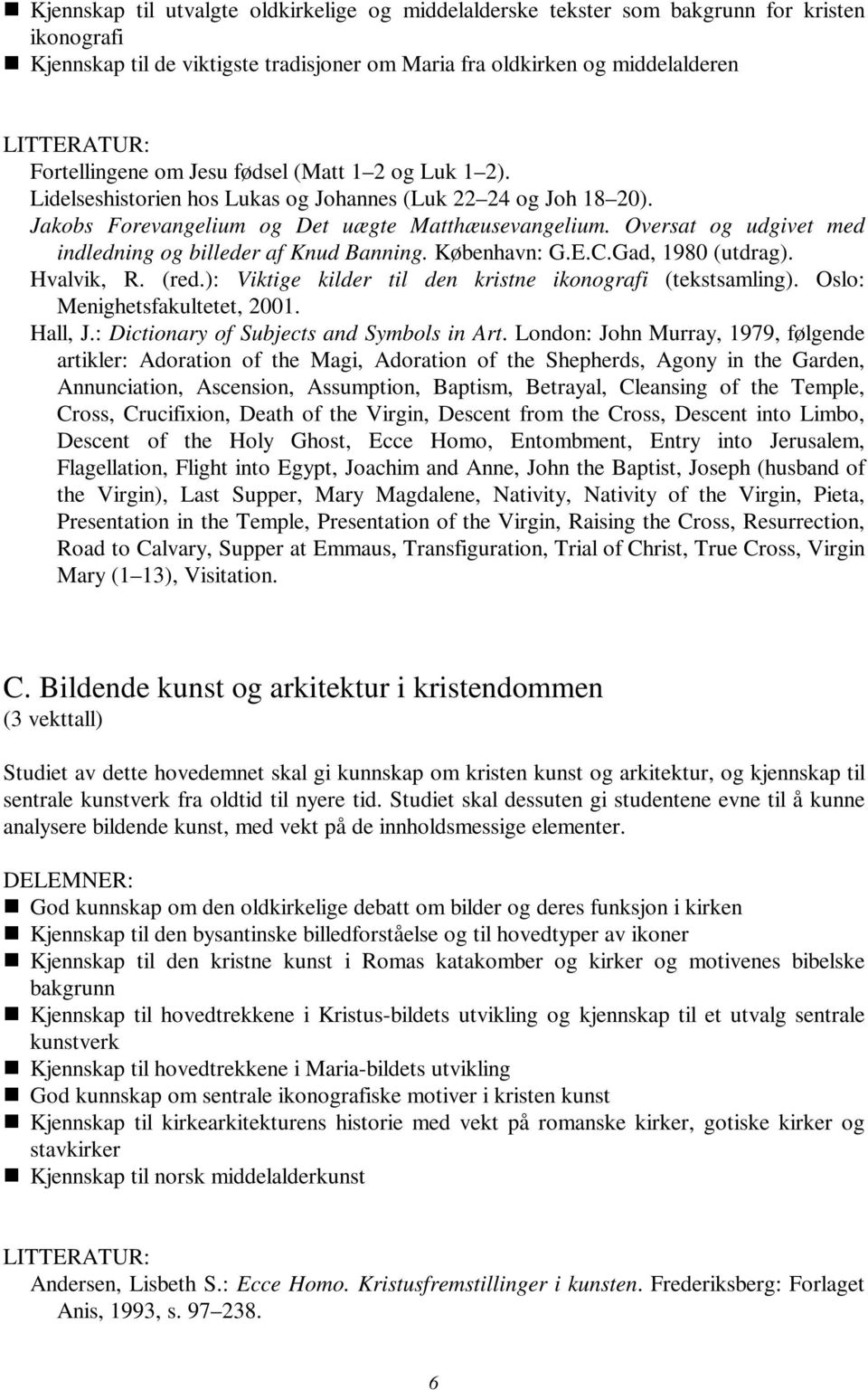 Oversat og udgivet med indledning og billeder af Knud Banning. København: G.E.C.Gad, 1980 (utdrag). Hvalvik, R. (red.): Viktige kilder til den kristne ikonografi (tekstsamling).