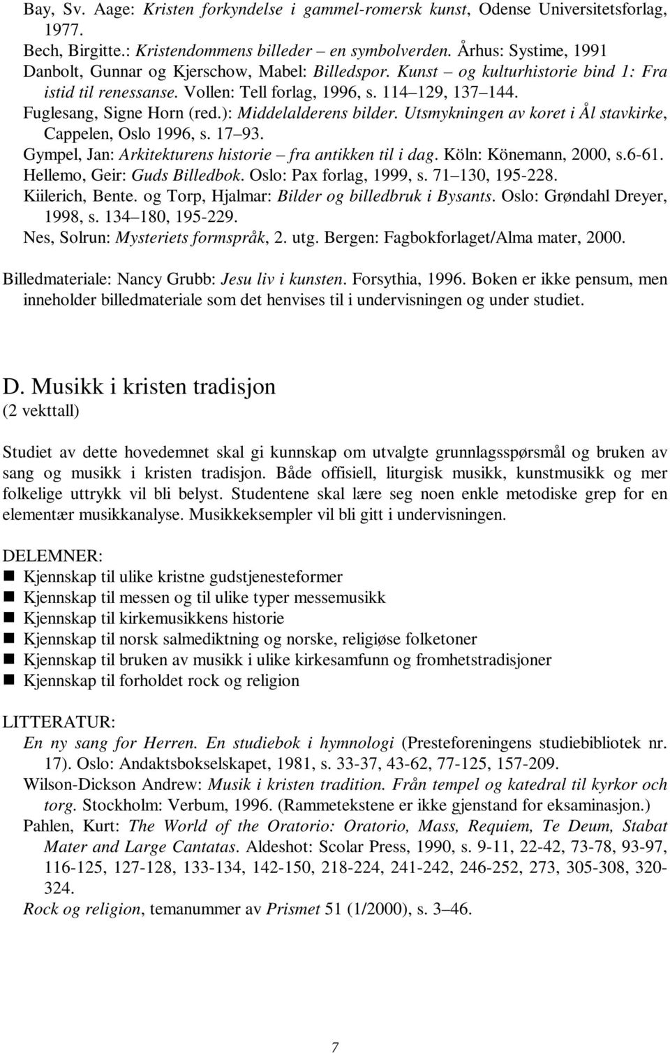 Fuglesang, Signe Horn (red.): Middelalderens bilder. Utsmykningen av koret i Ål stavkirke, Cappelen, Oslo 1996, s. 17 93. Gympel, Jan: Arkitekturens historie fra antikken til i dag.