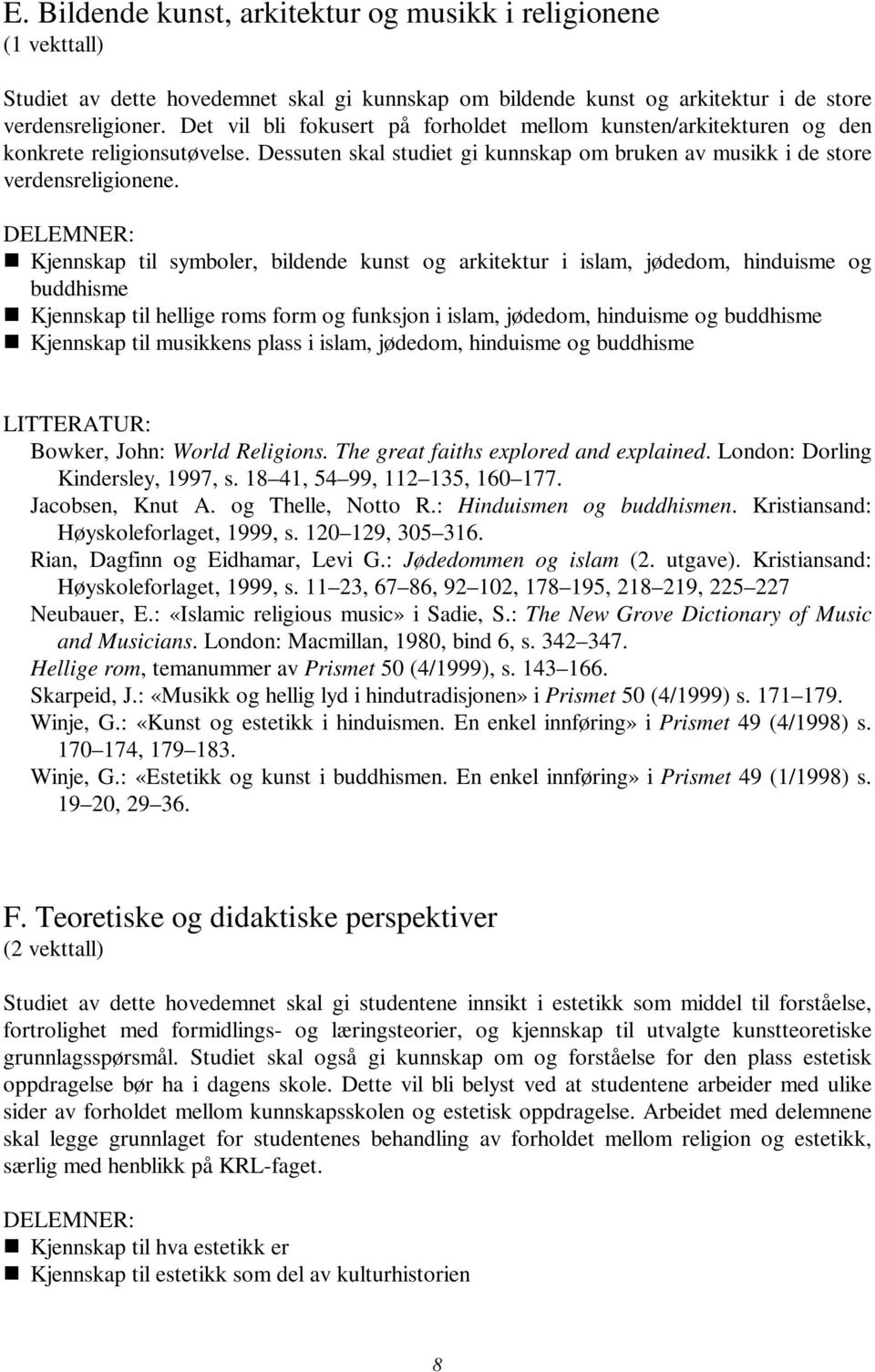 DELEMNER: Kjennskap til symboler, bildende kunst og arkitektur i islam, jødedom, hinduisme og buddhisme Kjennskap til hellige roms form og funksjon i islam, jødedom, hinduisme og buddhisme Kjennskap
