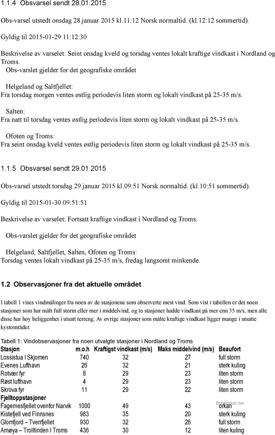 Obs-varslet gjelder for det geografiske området Helgeland og Saltfjellet: Fra torsdag morgen ventes østlig periodevis liten storm og lokalt vindkast på 25-35 m/s.