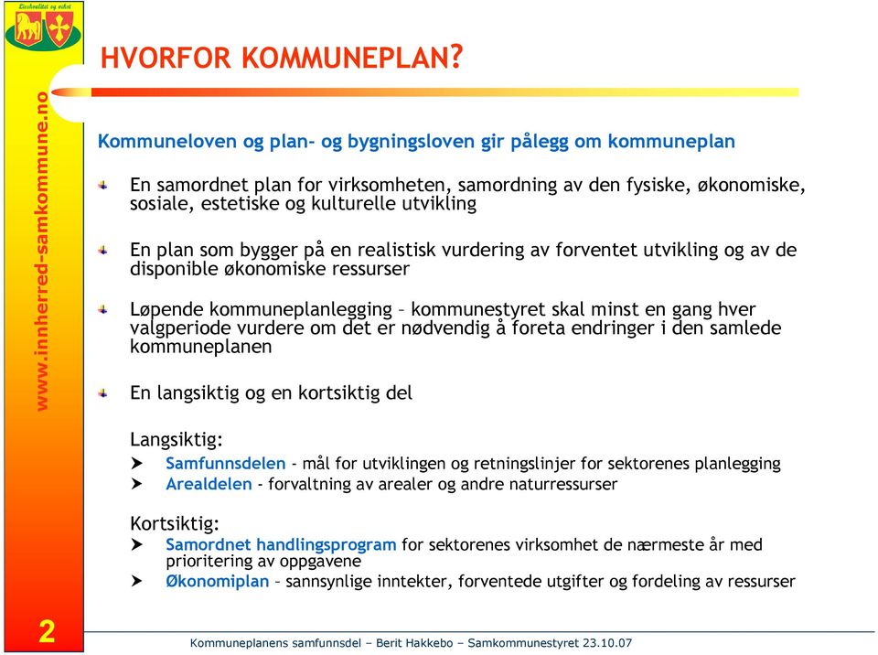 bygger på en realistisk vurdering av forventet utvikling og av de disponible økonomiske ressurser Løpende kommuneplanlegging kommunestyret skal minst en gang hver valgperiode vurdere om det er