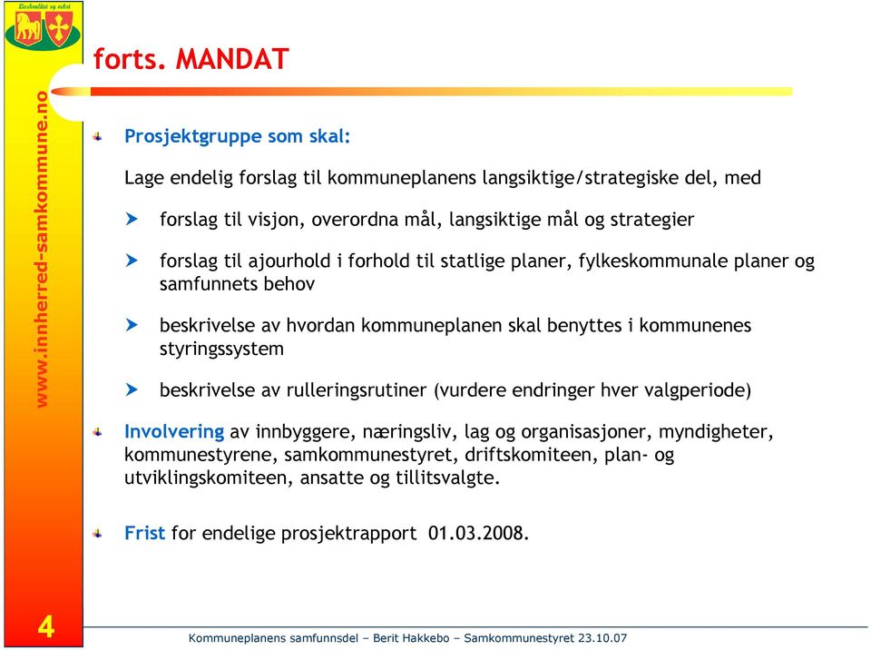 forslag til ajourhold i forhold til statlige planer, fylkeskommunale planer og samfunnets behov beskrivelse av hvordan kommuneplanen skal benyttes i kommunenes