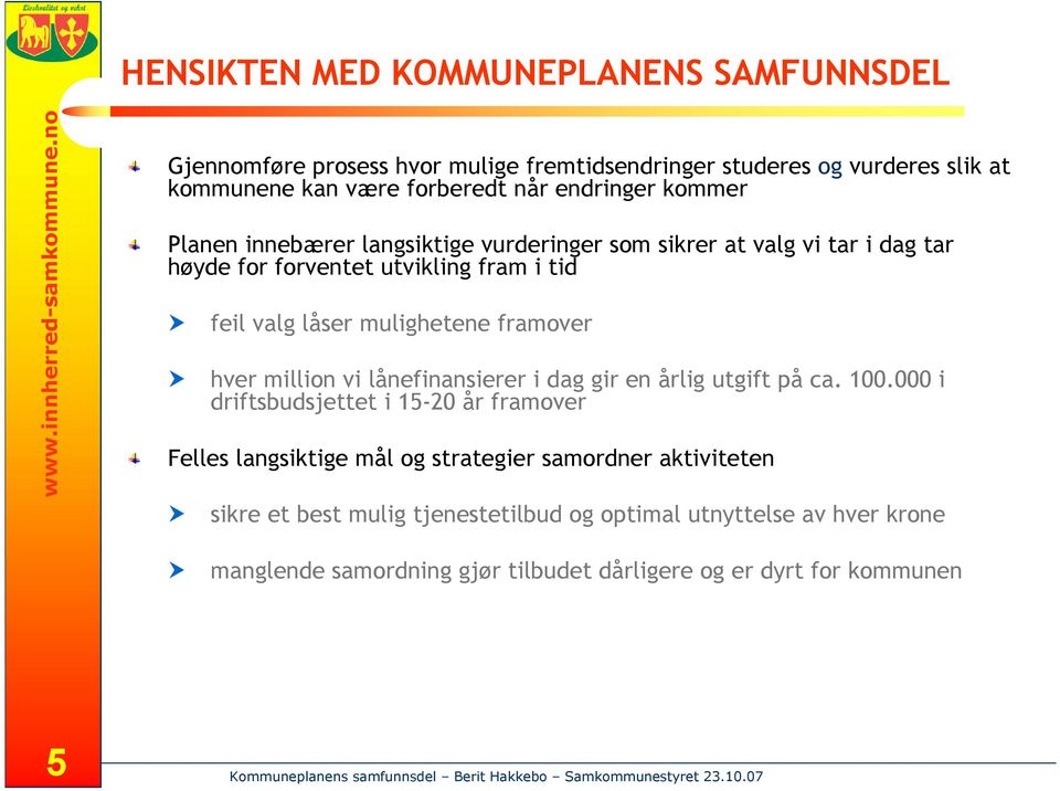 vurderinger som sikrer at valg vi tar i dag tar høyde for forventet utvikling fram i tid feil valg låser mulighetene framover hver million vi lånefinansierer i dag