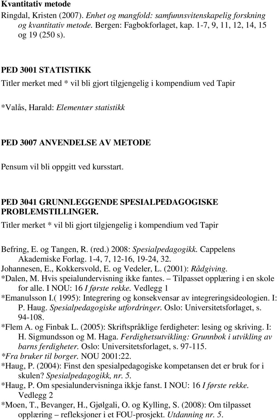 PED 3041 GRUNNLEGGENDE SPESIALPEDAGOGISKE PROBLEMSTILLINGER. Titler merket * vil bli gjort tilgjengelig i kompendium ved Tapir Befring, E. og Tangen, R. (red.) 2008: Spesialpedagogikk.