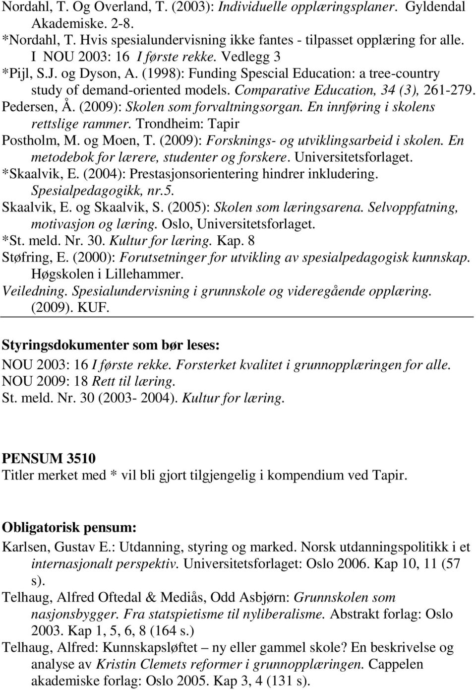 Pedersen, Å. (2009): Skolen som forvaltningsorgan. En innføring i skolens rettslige rammer. Trondheim: Tapir Postholm, M. og Moen, T. (2009): Forsknings- og utviklingsarbeid i skolen.