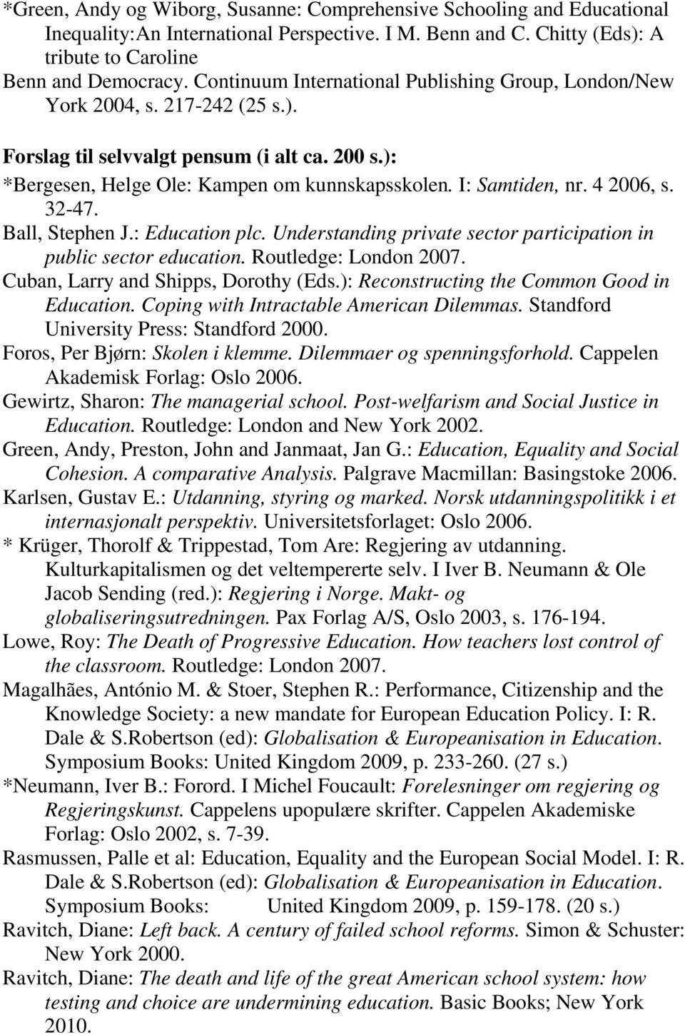 4 2006, s. 32-47. Ball, Stephen J.: Education plc. Understanding private sector participation in public sector education. Routledge: London 2007. Cuban, Larry and Shipps, Dorothy (Eds.