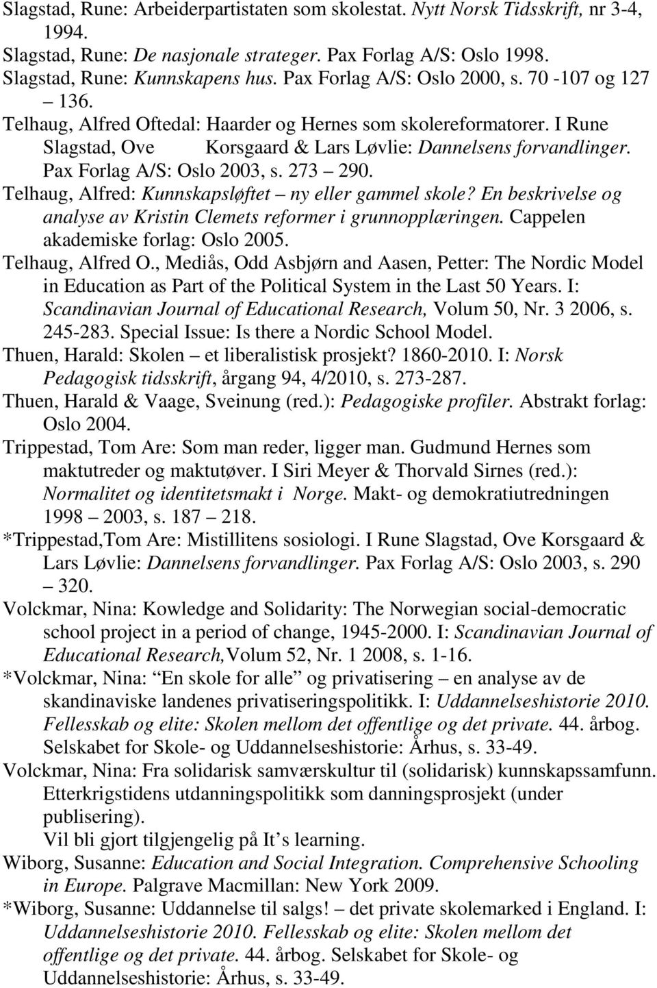 Pax Forlag A/S: Oslo 2003, s. 273 290. Telhaug, Alfred: Kunnskapsløftet ny eller gammel skole? En beskrivelse og analyse av Kristin Clemets reformer i grunnopplæringen.