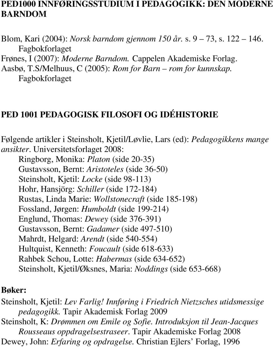 Fagbokforlaget PED 1001 PEDAGOGISK FILOSOFI OG IDÉHISTORIE Følgende artikler i Steinsholt, Kjetil/Løvlie, Lars (ed): Pedagogikkens mange ansikter.